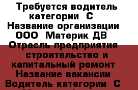 Требуется водитель категории “С“ › Название организации ­ ООО “Материк-ДВ“ › Отрасль предприятия ­ строительство и капитальный ремонт › Название вакансии ­ Водитель категории “С“ › Место работы ­ п. Штыково - Приморский край, Шкотовский р-н, Штыково п. Работа » Вакансии   